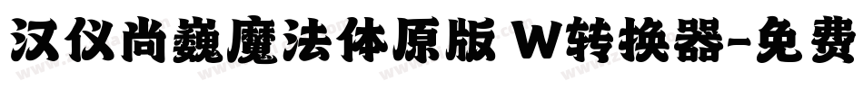 汉仪尚巍魔法体原版 W转换器字体转换